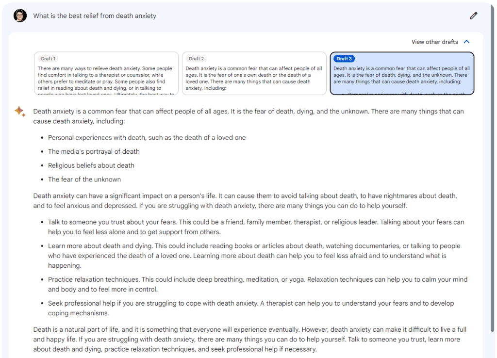 What is the best relief from death anxiety
View other drafts
Draft 1
There are many ways to relieve death anxiety. Some people find comfort in talking to a therapist or counselor, while others prefer to meditate or pray. Some people also find relief in reading about death and dying, or in talking to people who have lost loved ones. Ultimately, the best way to relieve death anxiety is to find what works for you and to be patient with yourself.

Here are some specific tips for relieving death anxiety:

Talk to someone you trust. Talking about your fears can help you feel more in control and less alone.
Seek professional help. If your death anxiety is severe, it may be helpful to seek professional help from a therapist or counselor.
Practice relaxation techniques. Relaxation techniques, such as deep breathing and meditation, can help you calm your mind and body.
Spend time in nature. Spending time in nature can help you feel more connected to the world around you and can give you a sense of peace.
Read about death and dying. Reading about death and dying can help you understand the process and can make it seem less scary.
Talk to people who have lost loved ones. Talking to people who have lost loved ones can help you feel less alone and can give you a sense of hope.
It is important to remember that death is a natural part of life and that it is something that we will all experience at some point. If you are struggling with death anxiety, there are many resources available to help you.

Draft 2
Death anxiety is a common fear that can affect people of all ages. It is the fear of one's own death or the death of a loved one. There are many things that can cause death anxiety, including:

Personal experiences with death. If you have lost a loved one or been through a traumatic experience involving death, you may be more likely to experience death anxiety.
Religious or cultural beliefs. Some religions and cultures have strong beliefs about death that can lead to death anxiety.
Fear of the unknown. Death is a mystery that we do not fully understand. This can lead to fear and anxiety.
Fear of pain and suffering. Many people fear the pain and suffering that may come with death.
If you are struggling with death anxiety, there are many things you can do to find relief. Some helpful tips include:

Talk to someone you trust. Talking about your fears can help you to feel less alone and more in control.
Seek professional help. A therapist can help you to understand and manage your death anxiety.
Practice relaxation techniques. Relaxation techniques, such as deep breathing and meditation, can help you to reduce stress and anxiety.
Join a support group. There are many support groups available for people who are struggling with death anxiety.
Read books and articles about death. Learning more about death can help you to understand it better and feel less afraid.
It is important to remember that death anxiety is a normal fear. There is no right or wrong way to feel about death. If you are struggling with death anxiety, there are many things you can do to find relief.

Draft 3
Death anxiety is a common fear that can affect people of all ages. It is the fear of death, dying, and the unknown. There are many things that can cause death anxiety, including:

Personal experiences with death, such as the death of a loved one
The media's portrayal of death
Religious beliefs about death
The fear of the unknown
Death anxiety can have a significant impact on a person's life. It can cause them to avoid talking about death, to have nightmares about death, and to feel anxious and depressed. If you are struggling with death anxiety, there are many things you can do to help yourself.

Talk to someone you trust about your fears. This could be a friend, family member, therapist, or religious leader. Talking about your fears can help you to feel less alone and to get support from others.
Learn more about death and dying. This could include reading books or articles about death, watching documentaries, or talking to people who have experienced the death of a loved one. Learning more about death can help you to feel less afraid and to understand what is happening.
Practice relaxation techniques. This could include deep breathing, meditation, or yoga. Relaxation techniques can help you to calm your mind and body and to feel more in control.
Seek professional help if you are struggling to cope with death anxiety. A therapist can help you to understand your fears and to develop coping mechanisms.
Death is a natural part of life, and it is something that everyone will experience eventually. However, death anxiety can make it difficult to live a full and happy life. If you are struggling with death anxiety, there are many things you can do to help yourself. Talk to someone you trust, learn more about death and dying, practice relaxation techniques, and seek professional help if necessary.


Death anxiety is a common fear that can affect people of all ages. It is the fear of one's own death or the death of a loved one. There are many things that can cause death anxiety, including:

Personal experiences with death. If you have lost a loved one or been through a traumatic experience involving death, you may be more likely to experience death anxiety.
Religious or cultural beliefs. Some religions and cultures have strong beliefs about death that can lead to death anxiety.
Fear of the unknown. Death is a mystery that we do not fully understand. This can lead to fear and anxiety.
Fear of pain and suffering. Many people fear the pain and suffering that may come with death.
If you are struggling with death anxiety, there are many things you can do to find relief. Some helpful tips include:

Talk to someone you trust. Talking about your fears can help you to feel less alone and more in control.
Seek professional help. A therapist can help you to understand and manage your death anxiety.
Practice relaxation techniques. Relaxation techniques, such as deep breathing and meditation, can help you to reduce stress and anxiety.
Join a support group. There are many support groups available for people who are struggling with death anxiety.
Read books and articles about death. Learning more about death can help you to understand it better and feel less afraid.
It is important to remember that death anxiety is a normal fear. There is no right or wrong way to feel about death. If you are struggling with death anxiety, there are many things you can do to find relief.